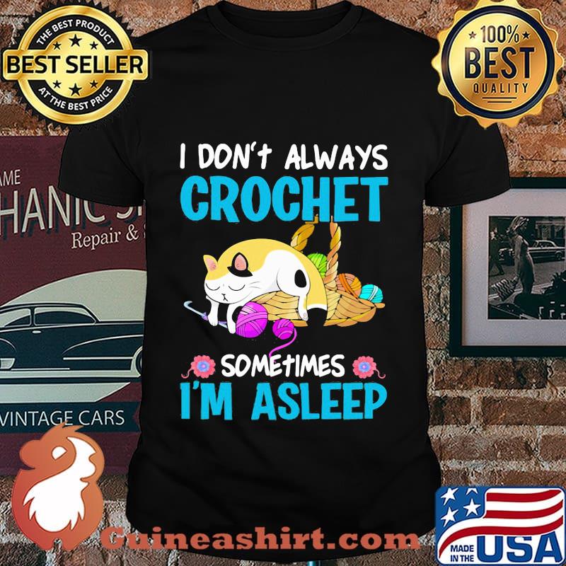 Cat i don't always crochet sometimes i'm asleep shirt