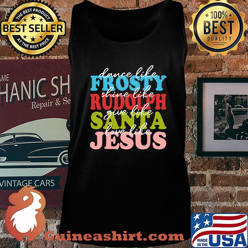 Dance Like Frosty Shine Like Rudolph Love Like Jesus Xmas Shirt Tank top