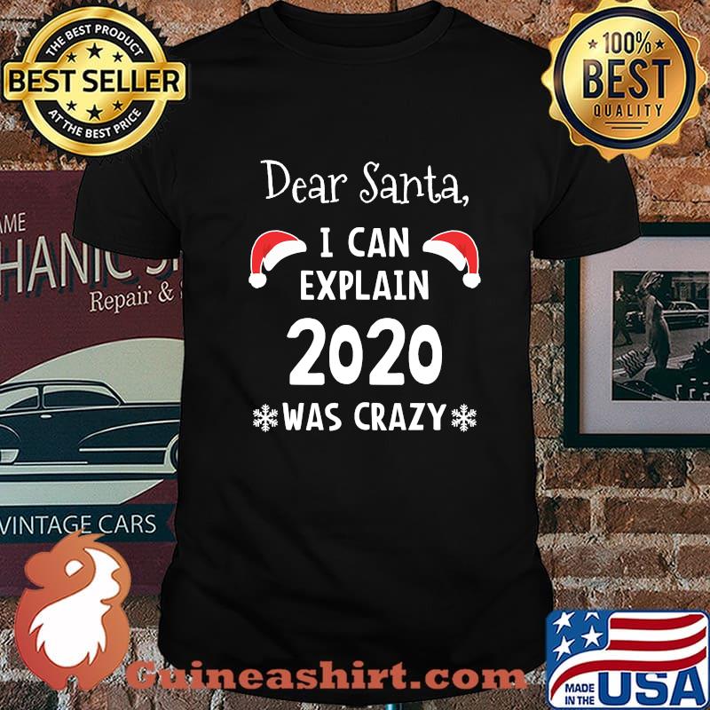 Dear Santa I Can Explain 2020 Was Crazy Christmas Shirt