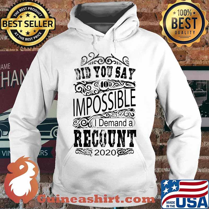 Did you say 40 impossible i demand a recount 2020 s Hoodie