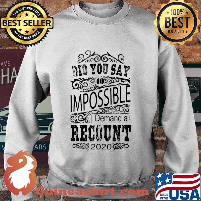 Did you say 40 impossible i demand a recount 2020 s Sweater
