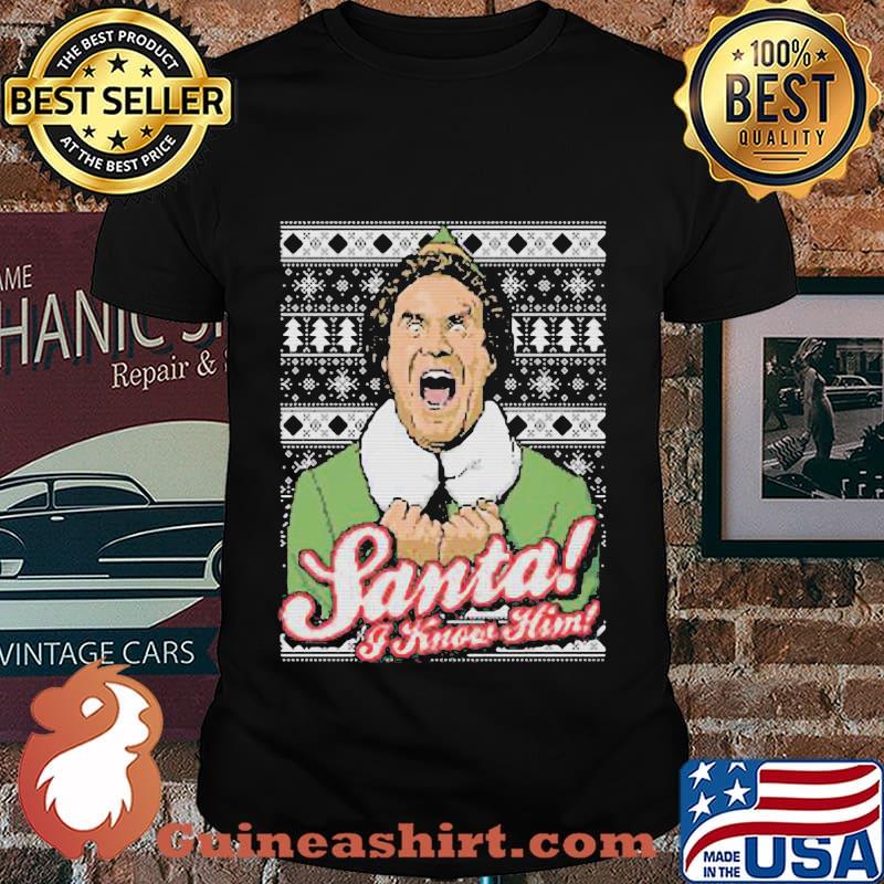 Elf santa i know him ugly christmas shirt