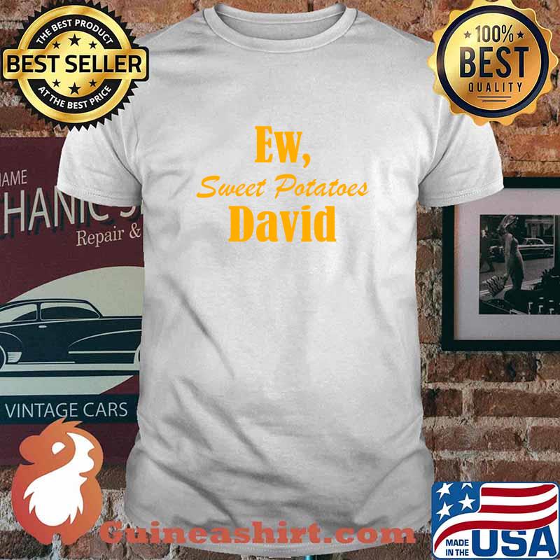 Ew Sweet Potatoes David I Yam Thanksgiving And Christmas Fun Shirt