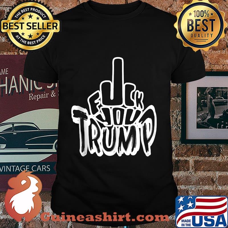 Fuck You Anti Donald Trump Political Election Shirt