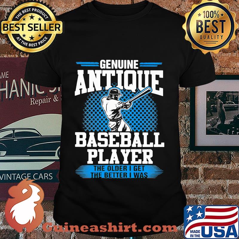 Genuine antique baseball player the older i get the better i was shirt