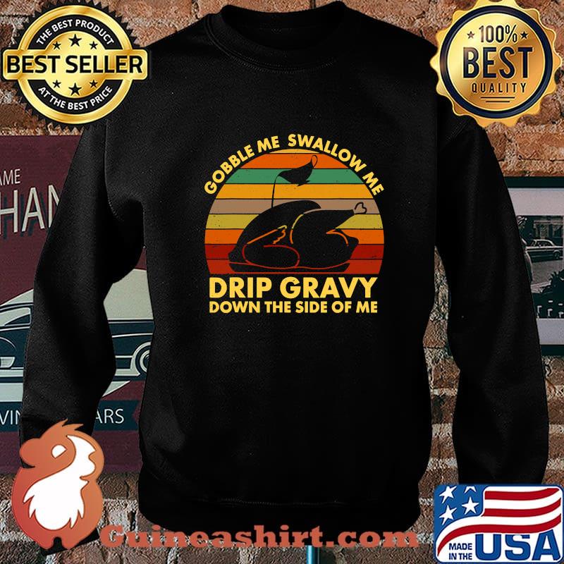 Gobble Me Swallow Me Drip Gravy Down The Side Of Me Turkey Thanksgiving Vintage Retro Shirt Sweater