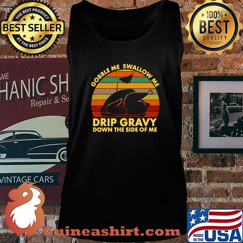Gobble Me Swallow Me Drip Gravy Down The Side Of Me Turkey Thanksgiving Vintage Retro Shirt Tank top