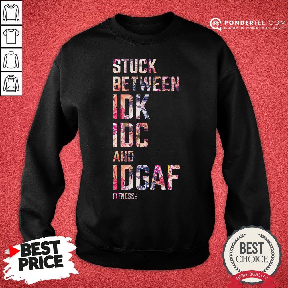 Good Stuck Between Idk Idc And Idgaf Fitness Tee Co Shirt - Image 4