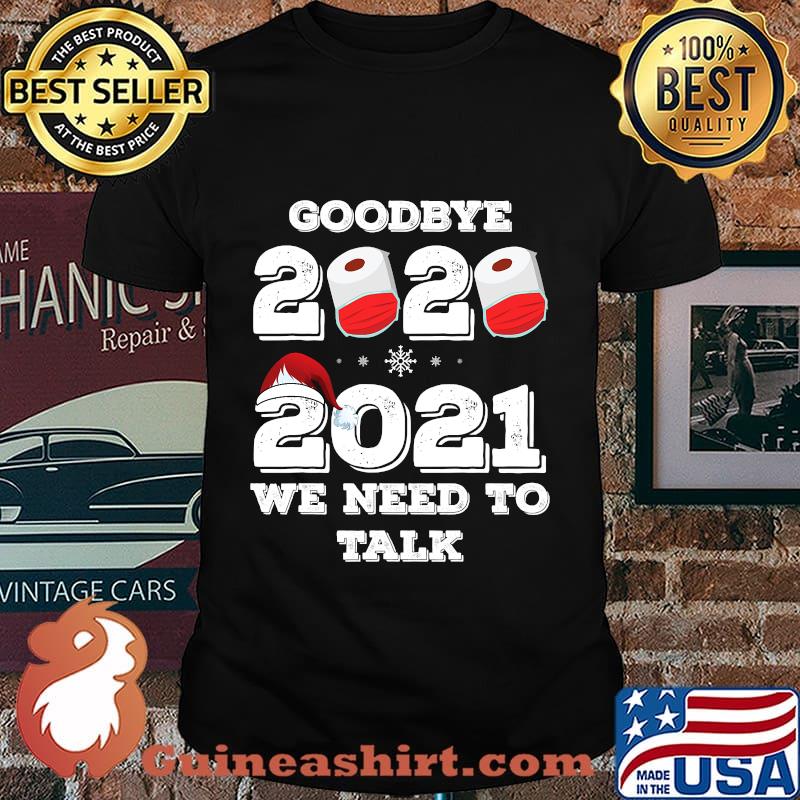 Goodbye 2020 hello 2021 we need to talk happy new year shirt