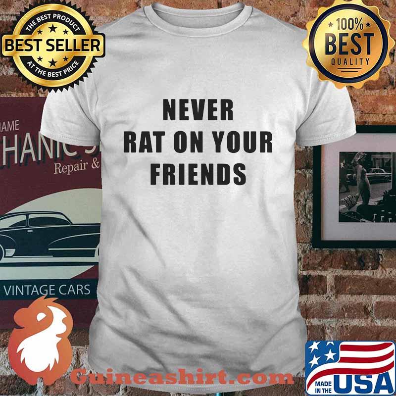 Goodfellas never rat on your friends classic shirt