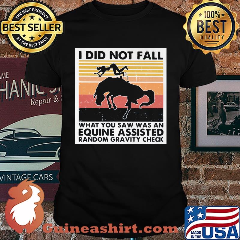 I Did Not Fall What You Saw Was An Equine Assisted Random Gravity Check Horse Vintage Shirt