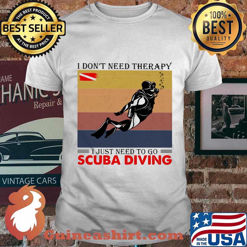 I Don’t Need Therapy I Just Need To Go Scuba Diving Vintage Shirt