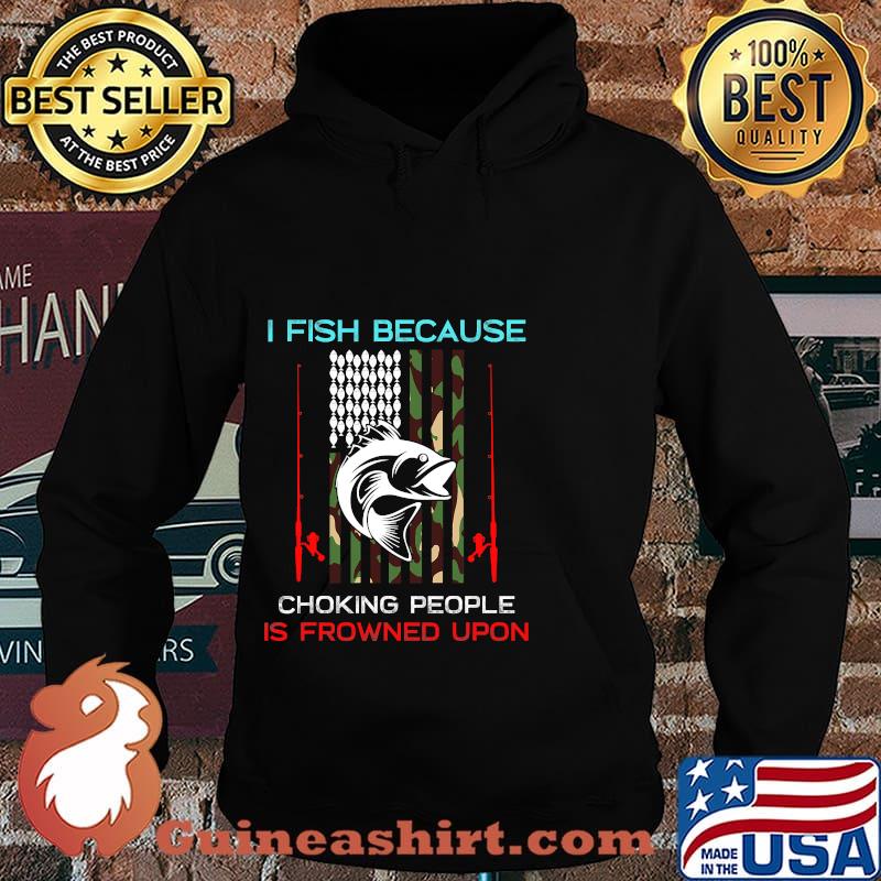 I Fish Because Choking People Is Frowned Upon Rod American Flag Fisherman Shirt Hoodie