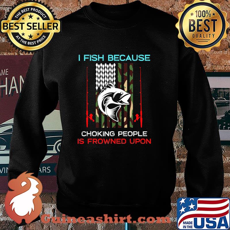 I Fish Because Choking People Is Frowned Upon Rod American Flag Fisherman Shirt Sweater