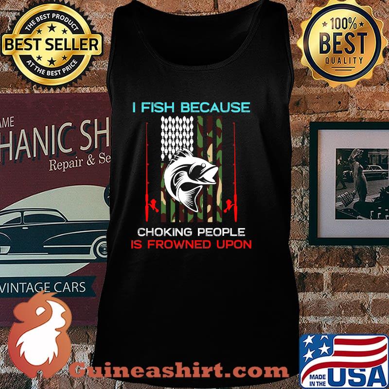 I Fish Because Choking People Is Frowned Upon Rod American Flag Fisherman Shirt Tank top