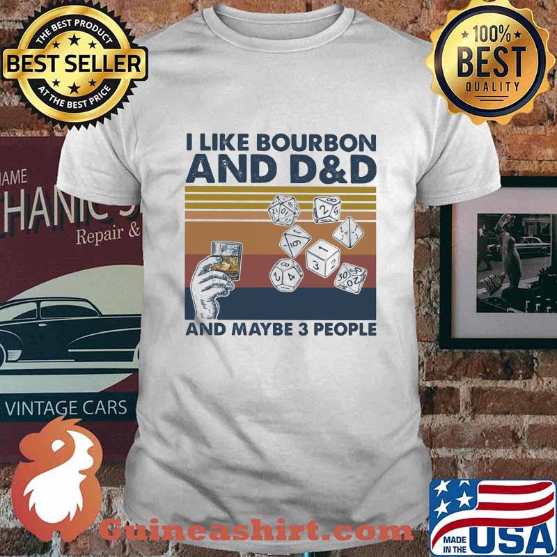I Like Bourbon And D&G And Maybe 3 People Vintage Shirt