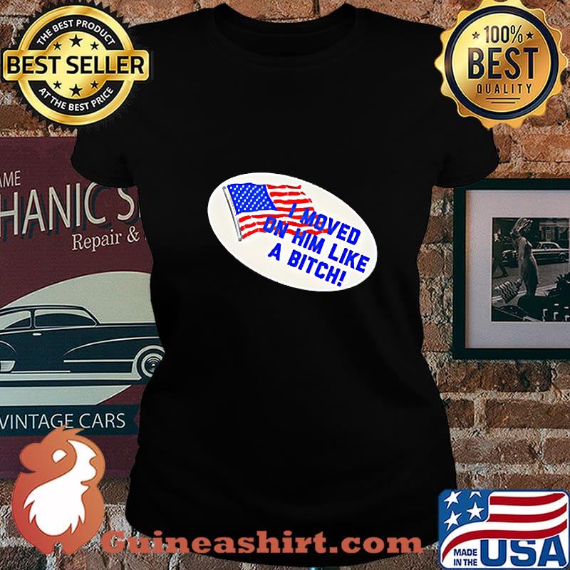 I Moved On Him Like A Bitch Funny Election 2020 Anti Trump Shirt Laides tee