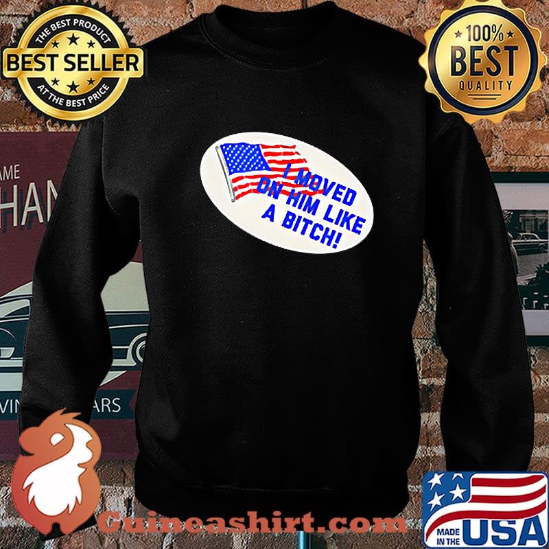 I Moved On Him Like A Bitch Funny Election 2020 Anti Trump Shirt Sweater