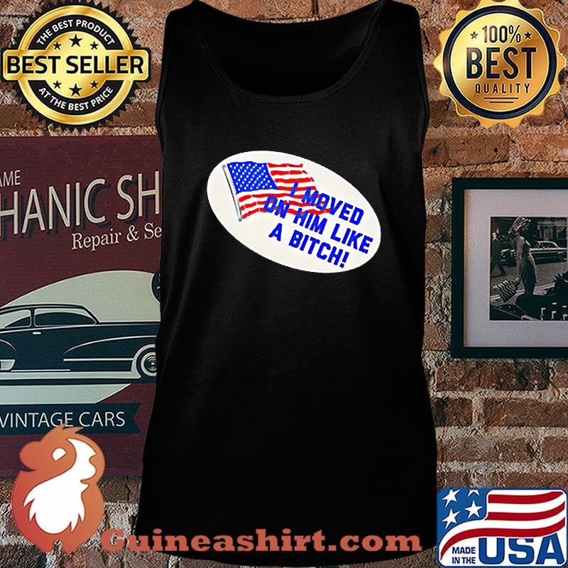I Moved On Him Like A Bitch Funny Election 2020 Anti Trump Shirt Tank top