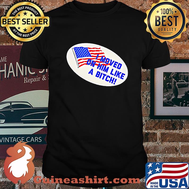 I Moved On Him Like A Bitch Funny Election 2020 Anti Trump Shirt