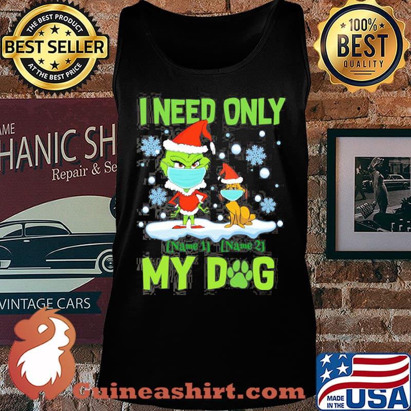 I Need Only My Dog Grinch Wear Mask Christmas Shirt Tank top
