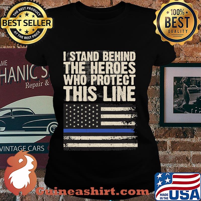 I Stand Behind The Heroes Who Protect This Line American Flag Shirt Laides tee