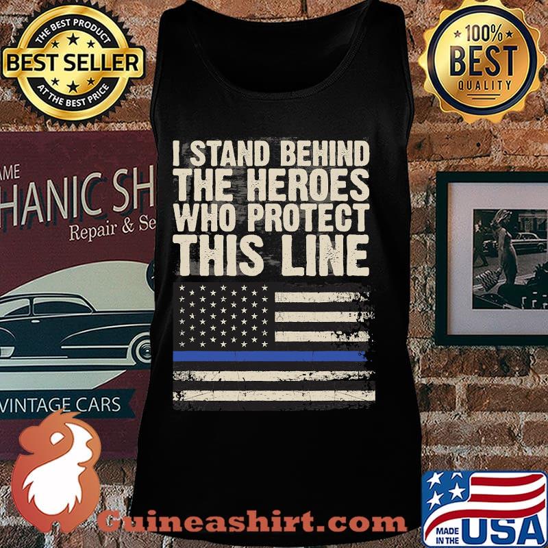 I Stand Behind The Heroes Who Protect This Line American Flag Shirt Tank top