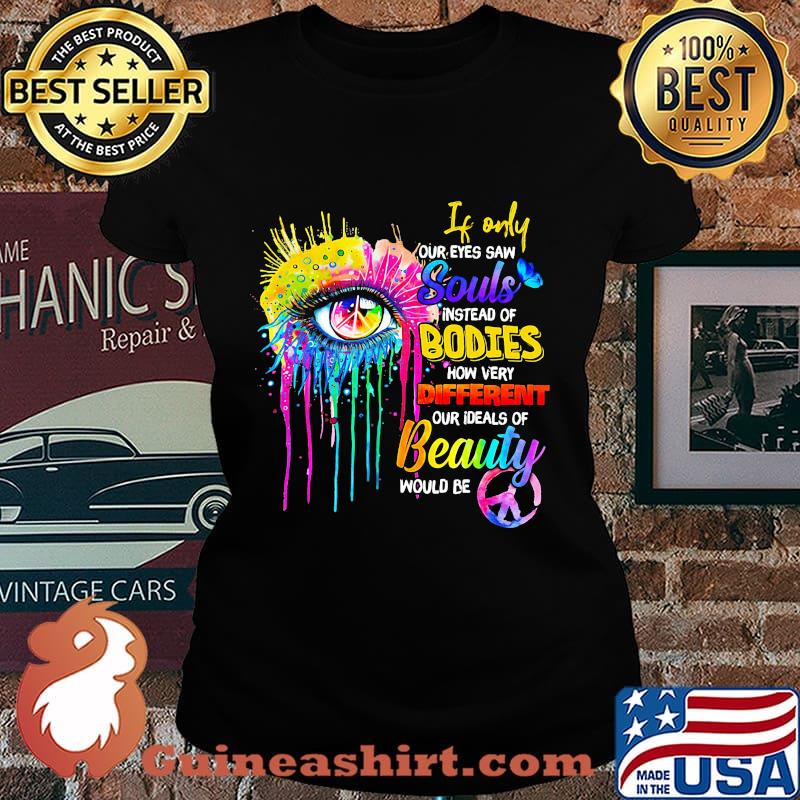 If only our eyes saw instead of bodies how very different our ideals of beauty would be s Laides tee