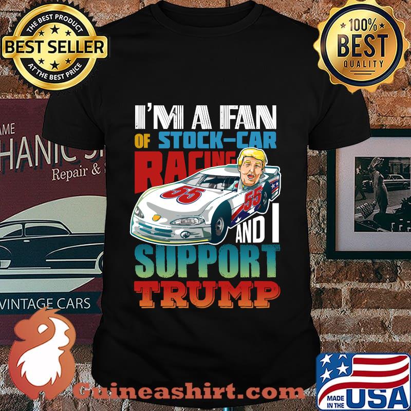 I’m a fan stock car racing gift for a trump supporting stock car fan shirt