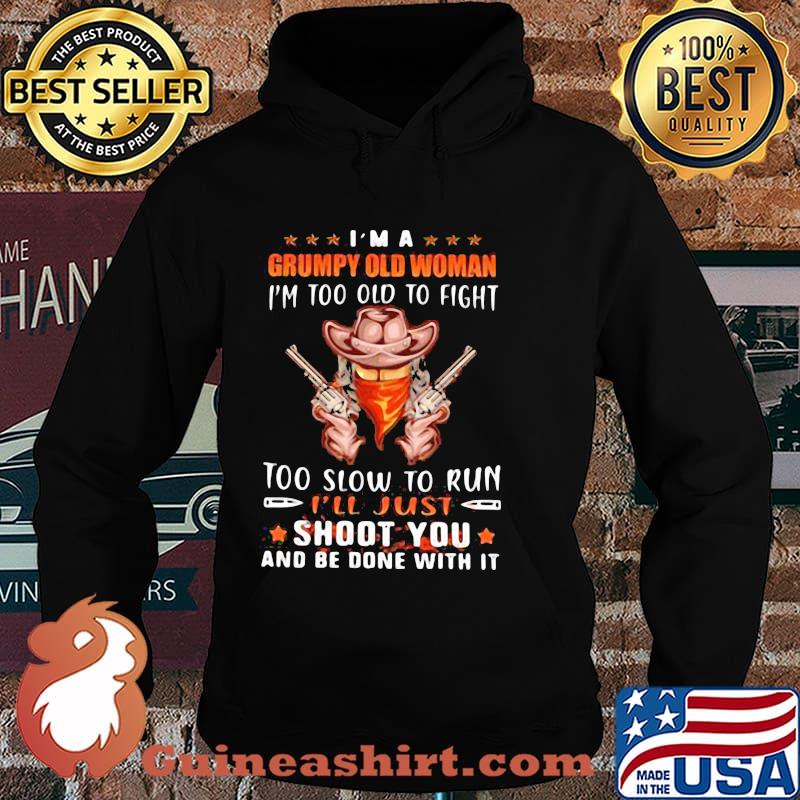 I’m A Grumpy Old Woman I’m Too Old To Fight Too Slow To Run Shoot You And Be Done With It Cowboy Gun Shirt Hoodie