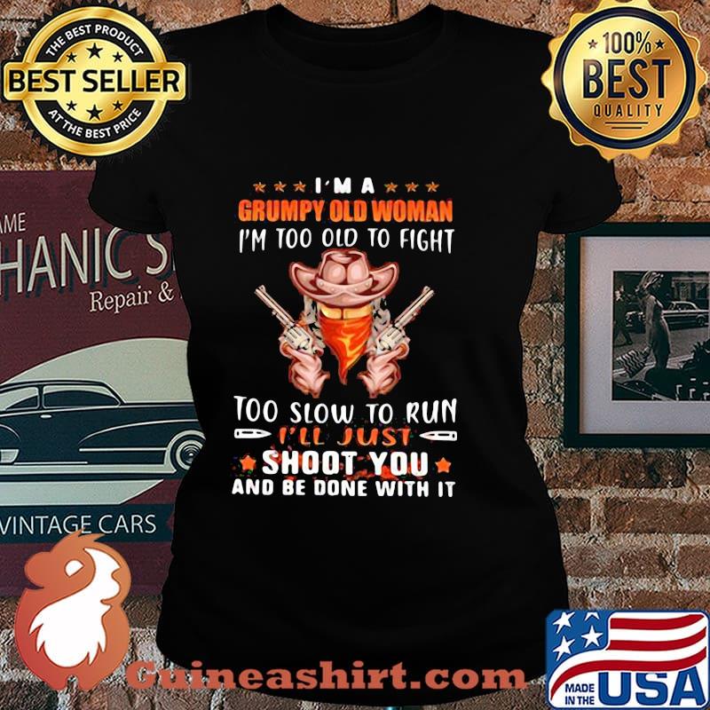 I’m A Grumpy Old Woman I’m Too Old To Fight Too Slow To Run Shoot You And Be Done With It Cowboy Gun Shirt Laides tee