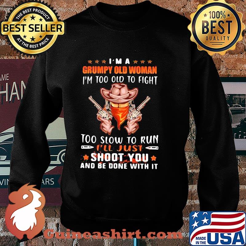 I’m A Grumpy Old Woman I’m Too Old To Fight Too Slow To Run Shoot You And Be Done With It Cowboy Gun Shirt Sweater