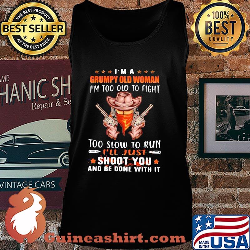 I’m A Grumpy Old Woman I’m Too Old To Fight Too Slow To Run Shoot You And Be Done With It Cowboy Gun Shirt Tank top
