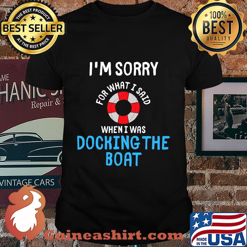 Im sorry for what i said funny docking boat sailing shirt
