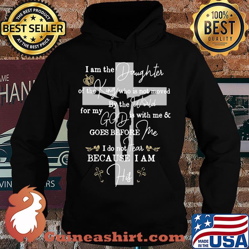Jesus i am the daughter of the king who is not moved by the world for my god is with me and goes before me s Hoodie