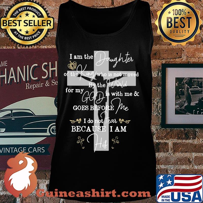 Jesus i am the daughter of the king who is not moved by the world for my god is with me and goes before me s Tank top