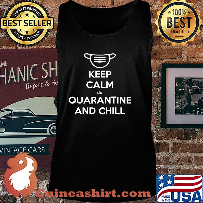 Keep Calm Do Quarantine And Chill Mask Shirt Tank top