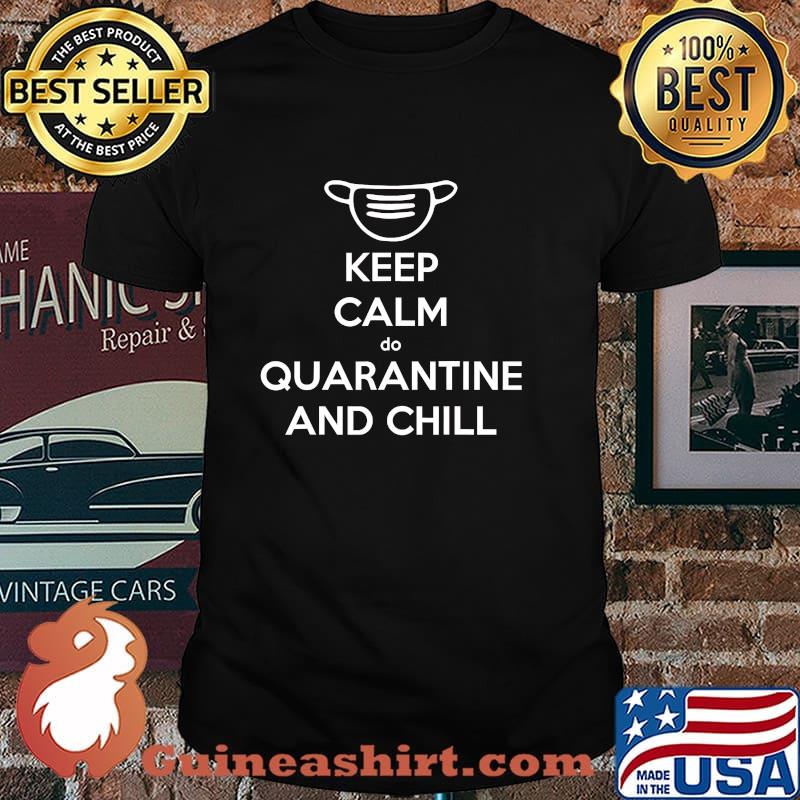 Keep Calm Do Quarantine And Chill Mask Shirt
