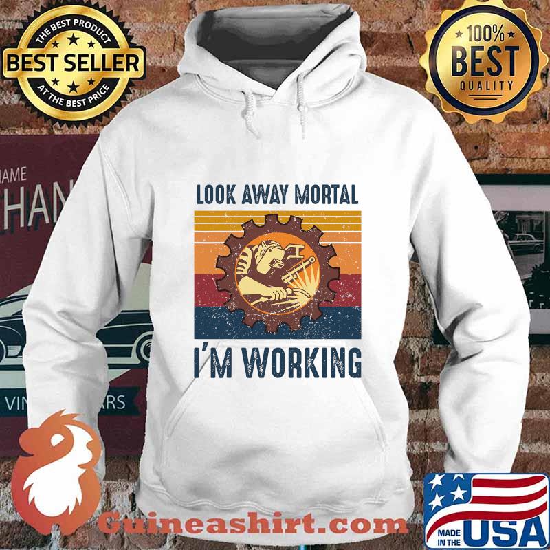 Look Away Mortal I'm Working Weld Welding Welder Vintage Shirt Hoodie