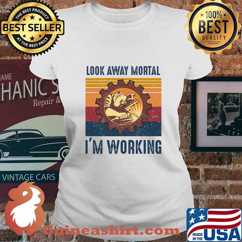 Look Away Mortal I'm Working Weld Welding Welder Vintage Shirt Ladies tee