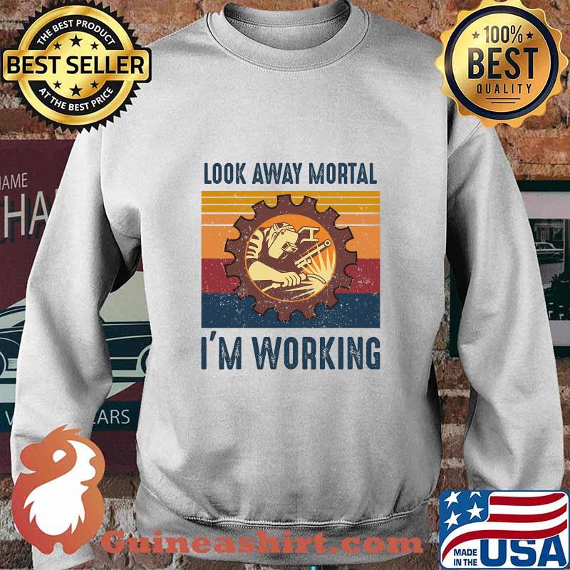 Look Away Mortal I'm Working Weld Welding Welder Vintage Shirt Sweater