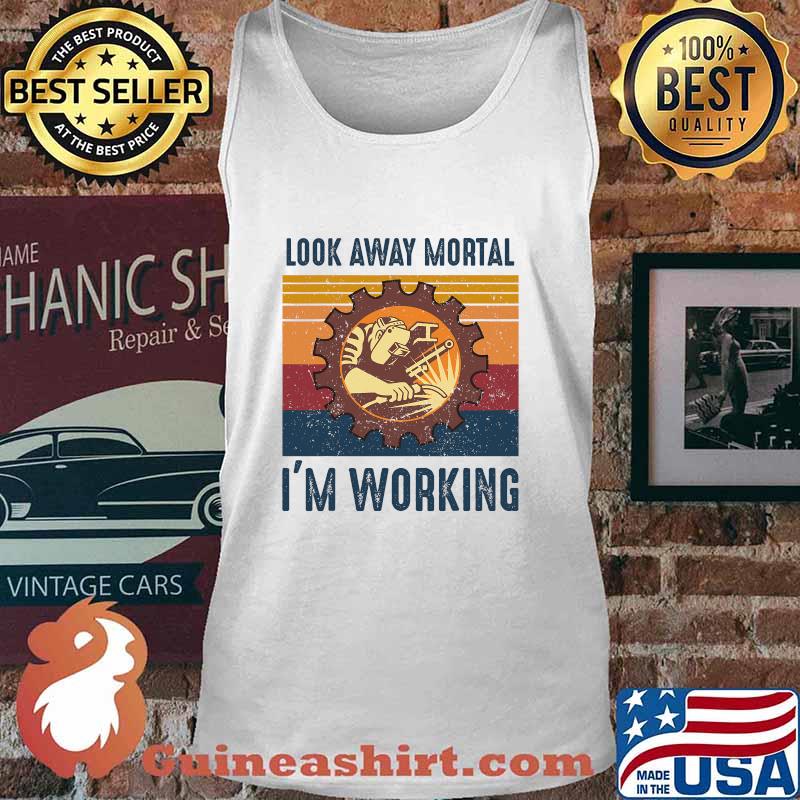 Look Away Mortal I'm Working Weld Welding Welder Vintage Shirt Tank top
