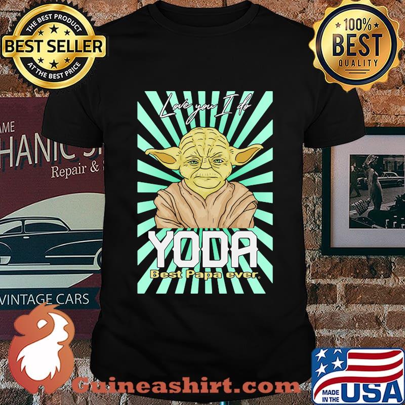 Love you i do yoda best papa ever shirt