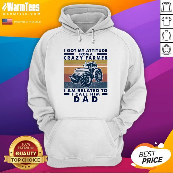 Lovely I Got My Attitude From A Crazy Farmer I Am Related To I Call Him Dad Shirt - Image 5