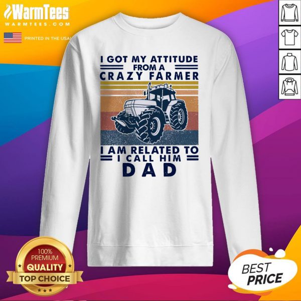 Lovely I Got My Attitude From A Crazy Farmer I Am Related To I Call Him Dad Shirt - Image 4