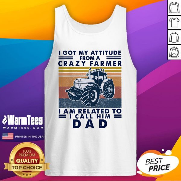 Lovely I Got My Attitude From A Crazy Farmer I Am Related To I Call Him Dad Shirt - Image 3