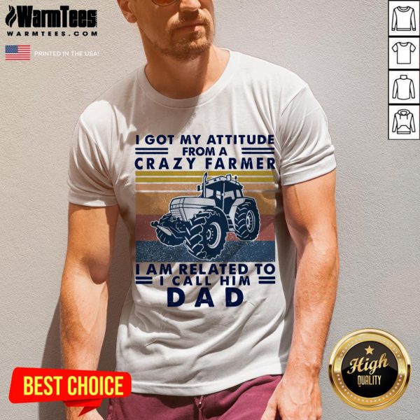 Lovely I Got My Attitude From A Crazy Farmer I Am Related To I Call Him Dad Shirt - Image 2