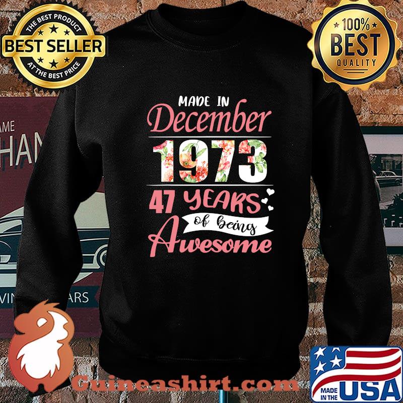 Made In December 1973 47 Years Of Being Awesome Flowers Shirt Sweater