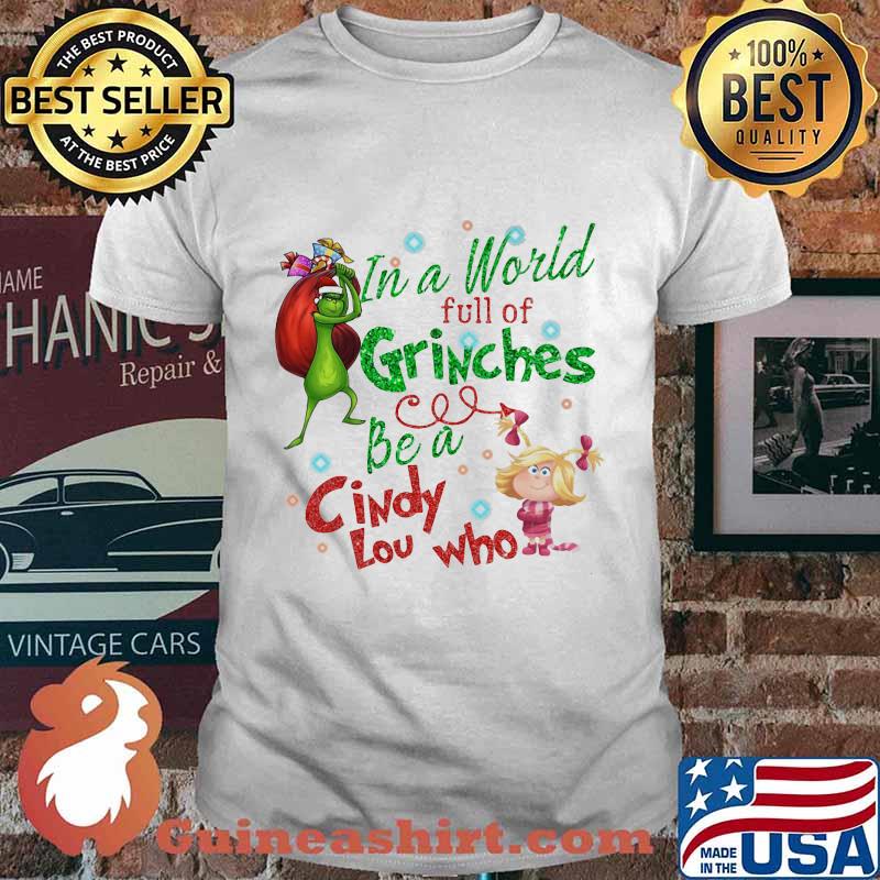 Merry christmas grinch in a world full of grinches be a cindy low who shirt