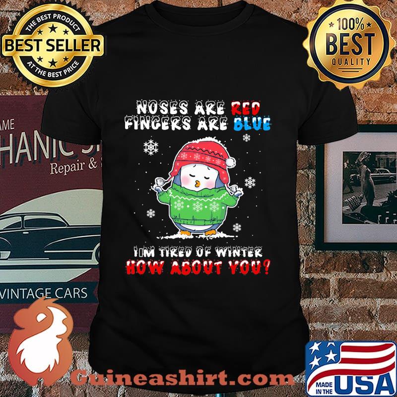 Merry christmas penguin noses are red fingers are blue i'm tired of winter how about you shirt